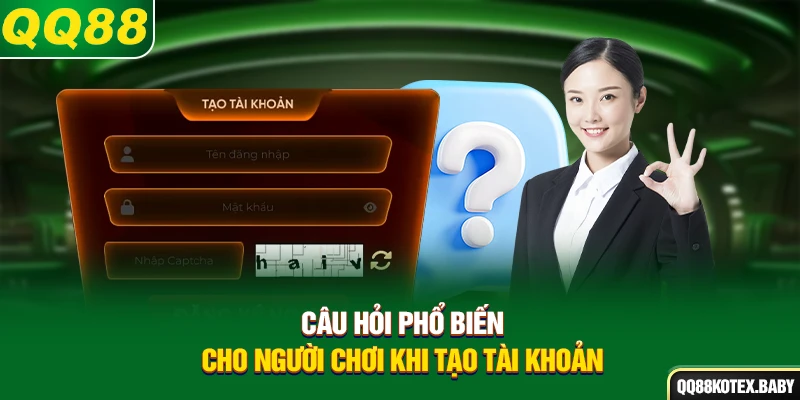 Câu hỏi phổ biến cho người chơi khi tạo tài khoản