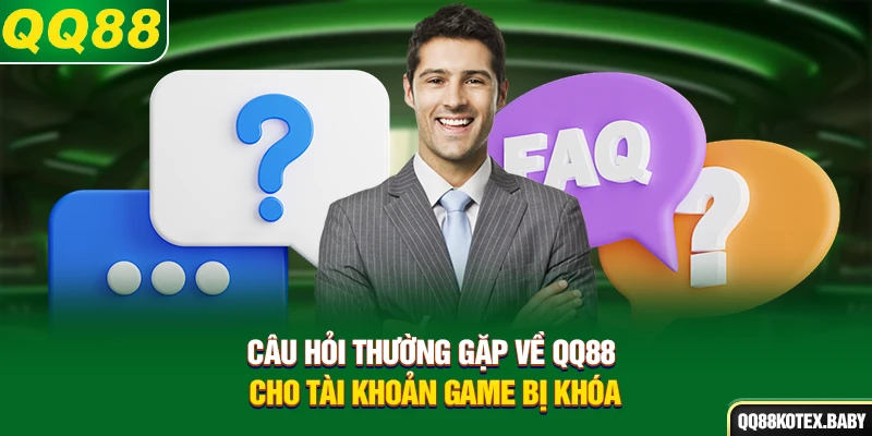 Câu hỏi thường gặp về QQ88 cho tài khoản game bị khóa