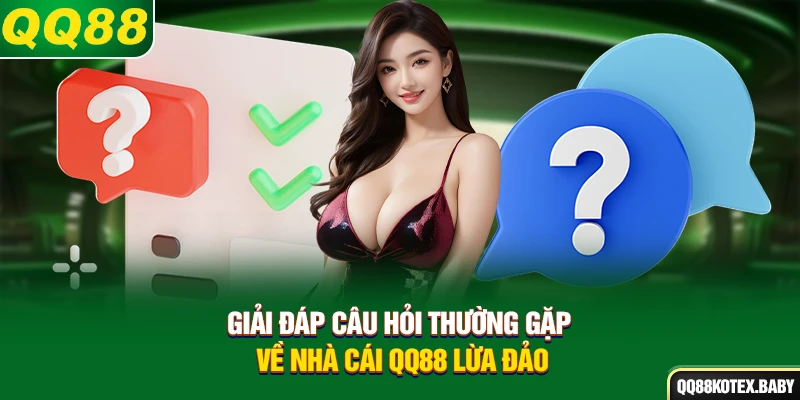 Giải đáp câu hỏi thường gặp về nhà cái QQ88 lừa đảo