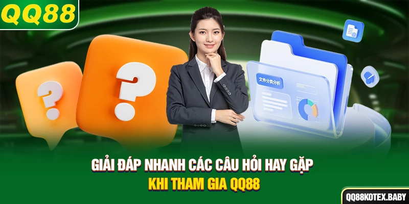Giải đáp nhanh các câu hỏi hay gặp khi tham gia QQ88