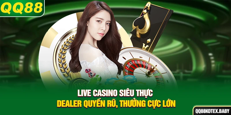 Live Casino siêu thực – Dealer quyến rũ, thưởng cực lớn