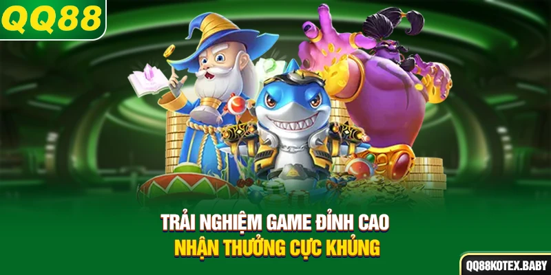 Trải nghiệm game đỉnh cao, nhận thưởng cực khủng